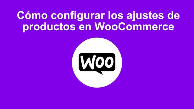 Cómo configurar los ajustes de productos en  WooCommerce